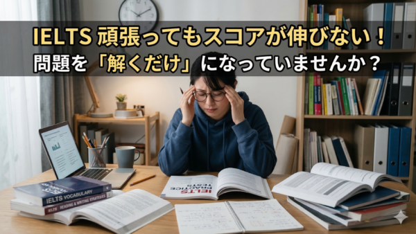IELTSを頑張っているのにスコアが伸びない人の共通点